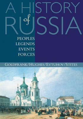 A History of Russia: Peoples, Legends, Events, Forces by David Goldfrank, Catherine Evtuhov, Lindsey Hughes