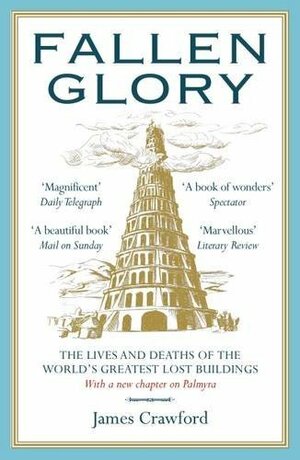 Fallen Glory: The Lives and Deaths of the World's Greatest Lost Buildings by James Crawford
