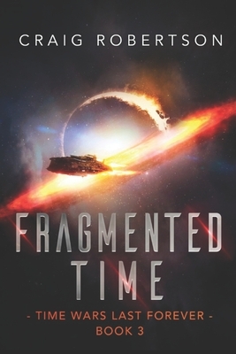 Fragmented Time: Time Wars Last Forever, Book 3 by Craig Robertson