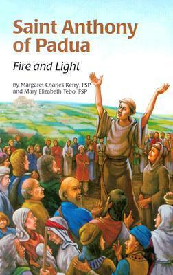 Saint Anthony of Padua: Fire and Light by Margaret Charles Kerry, Mary Elizabeth Tebo