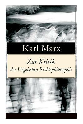 Zur Kritik der Hegelschen Rechtsphilosophie: Kritik der Religion (Opium des Volkes) und die Kritik der Politik (Das Handeln der Klasse des Proletariat by Karl Marx