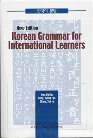 Korean Grammar for International Learners by Kyung-Pyo Hong, Ho-Bin Ihm, Suk In Chang