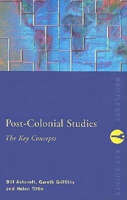 Post-Colonial Studies: The Key Concepts by Gareth Griffiths, Bill Ashcroft, Helen Tiflin
