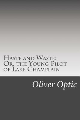 Haste and Waste; Or, the Young Pilot of Lake Champlain by Oliver Optic