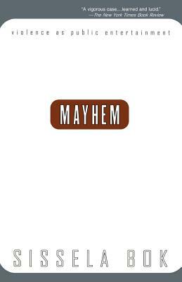 Mayhem: Violence as Public Entertainment by Sissela Bok