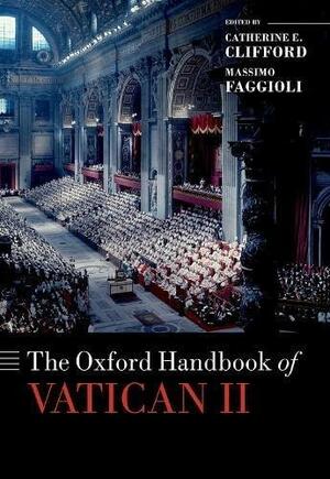 The Oxford Handbook of Vatican II by Catherine E. Clifford, Massimo Faggioli