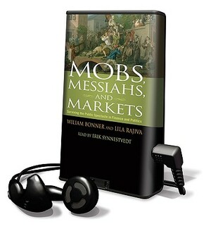 Mobs, Messiahs, and Markets: Surviving the Public Spectacle in Finance and Politics by William Bonner, Lila Rajiva