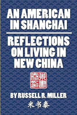 An American in Shanghai: Reflections on Living in New China by Russell R. Miller