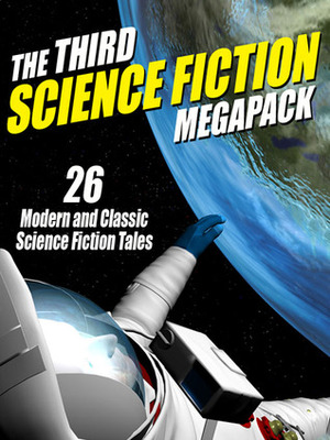 The Third Science Fiction Megapack: 26 Modern and Classic Science Fiction Tales by Wildside Press, C.M. Kornbluth, Murray Leinster, Colin Harvey, Lester del Rey, Philip K. Dick, John Glasby, Philip E. High, Dave Creek, Costi Gurgu, Robert F. Young, H. Beam Piper, John Gregory Betancourt, George S. Walker, Sydney J. Bounds, Michael McCarty, Fritz Leiber, George H. Scithers, Robert Silverberg, J.F. Bone, Mark McLaughlin, Jerry Sohl, Charles L. Fontenay, Charles V. de Vet, E.C. Tubb, Gerald Warfield, Frank Belknap Long, John Russell Fearn