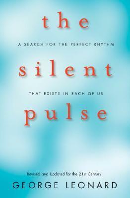 The Silent Pulse: A Search for the Perfect Rhythm that Exists in Each of Us by George Leonard