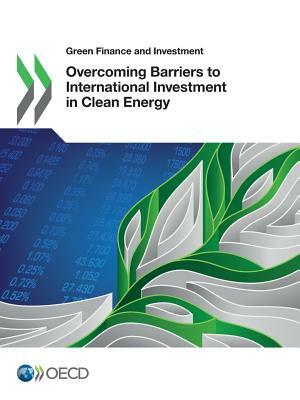 Green Finance and Investment Overcoming Barriers to International Investment in Clean Energy by OECD