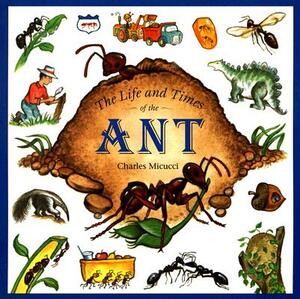 The Life and Times of the Ant by Charles Micucci