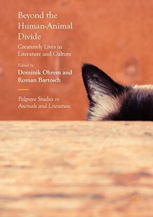 Beyond the Human-Animal Divide: Creaturely Lives in Literature and Culture (Palgrave Studies in Animals and Literature) by Dominik Ohrem, Roman Bartosch
