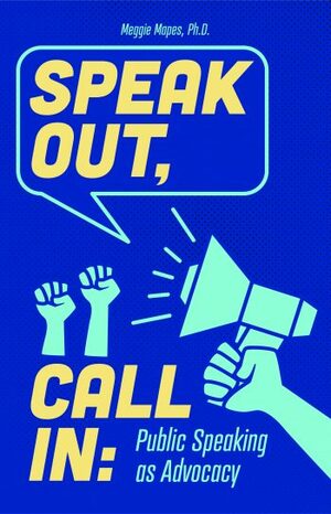 Speak Out, Call In: Public Speaking as Advocacy by Meggie Mapes
