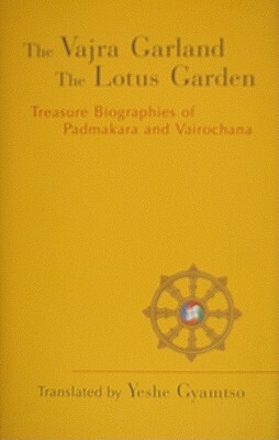 The Vajra Garland, The Lotus Garden: Treasure Biographies of Padmakara and Vairochana by Yeshe Gyamtso