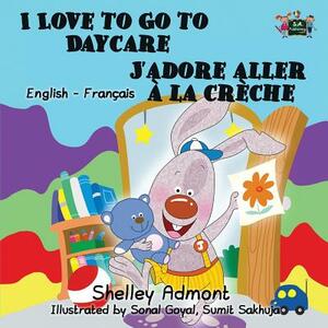 I Love to Go to Daycare J'adore aller à la crèche: English French Bilingual Edition by Kidkiddos Books, Shelley Admont