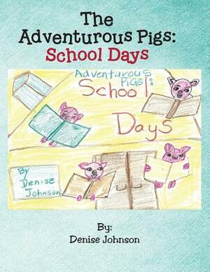 The Adventurous Pigs: School Days by Denise Johnson