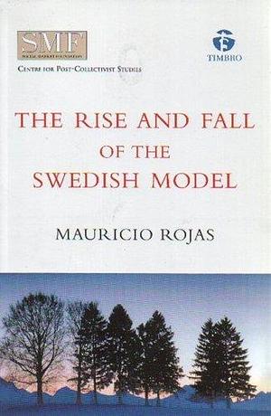 The Rise and Fall of the Swedish Model by Mauricio Rojas