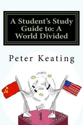 A Student's Study Guide to: A World Divided: The Cold War - Superpower Relations 1944-1991 by Peter J. Keating