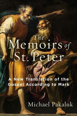 The Memoirs of St. Peter: A New Translation of the Gospel According to Mark by Michael Pakaluk