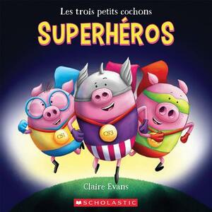 Les Trois Petits Cochons Superh?ros by Claire Evans