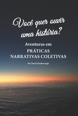 Você quer ouvir uma história?: Aventuras em práticas narrativas coletivas by David Denborough