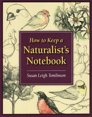 How to Keep a Naturalist's Notebook by Susan Leigh Tomlinson