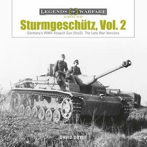 Sturmgeschütz: Germany's WWII Assault Gun (Stug), Vol.2: The Late War Versions by David Doyle