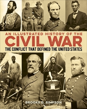 An Illustrated History of the Civil War: The Conflict That Defined the United States by Brooks Simpson