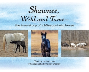 Shawnee, Wild and Tame: The True Story of a Missouri Wild Horse by Kathy Love