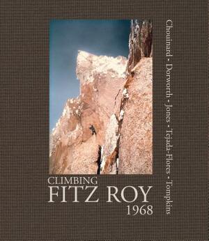 Climbing Fitz Roy, 1968: Reflections on the Lost Photos of the Third Ascent by Dick Dorworth, Chris Jones, Yvon Chouinard