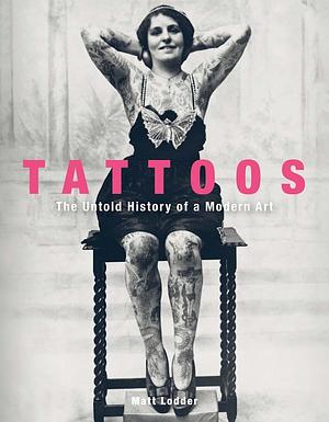 Tattoos: The Untold History of a Modern Art by Matt Lodder