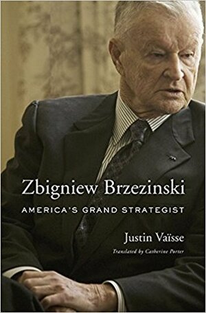 Zbigniew Brzezinski: America's Grand Strategist by Catherine Porter, Justin Vaïsse