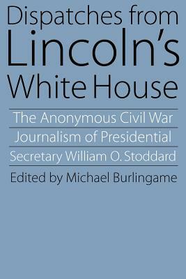 Dispatches from Lincoln's White House by William O. Stoddard