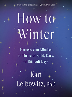 How to Winter: Harness Your Mindset to Thrive on Cold, Dark, or Difficult Days by Kari Leibowitz, PhD