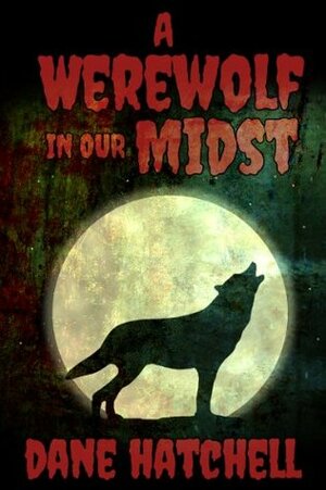 A Werewolf in our Midst by Dane Hatchell