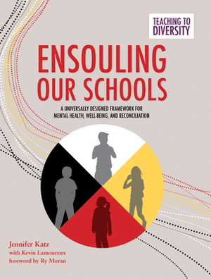 Ensouling Our Schools: A Universally Designed Framework for Mental Health, Well-Being, and Reconciliation by Jennifer Katz