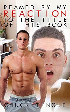 Reamed By My Reaction To The Title Of This Book by Chuck Tingle