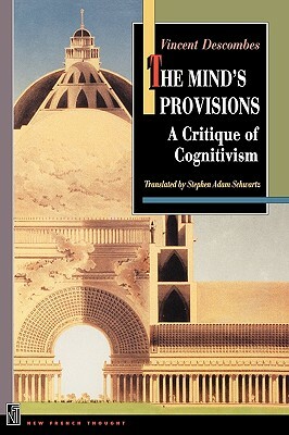 The Mind's Provisions: A Critique of Cognitivism by Vincent Descombes