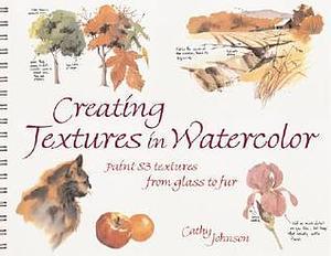 Creating Textures in Watercolor by Cathy Johnson, Cathy Johnson