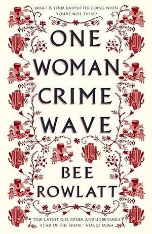 One Woman Crime Wave: What is your babysitter doing when you're not there? by Bee Rowlatt, Bee Rowlatt