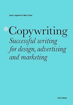 Copywriting Third Edition: Successful Writing for Design, Advertising and Marketing by Mark Shaw