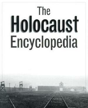 The Holocaust Encyclopedia by Walter Laqueur, Judith Tydor Baumel
