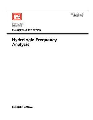 Engineering and Design: Hydrolic Frequency Analysis (Engineer Manual 1110-2-1415) by Us Army Corps of Engineers