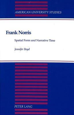 Frank Norris: Spatial Form and Narrative Time by Jennifer Boyd