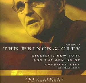 The Prince of the City: Giuliani, New York and the Genius of American Life by Fred Siegel