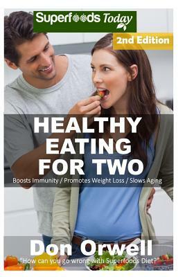 Healthy Eating For Two: Over 200 Quick & Easy Gluten Free Low Cholesterol Whole Foods Cooking For Two Recipes full of Antioxidants & Phytochem by Don Orwell