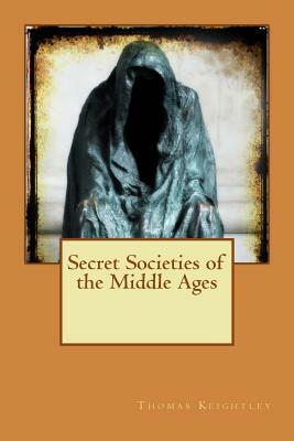 Secret Societies of the Middle Ages by Thomas Keightley