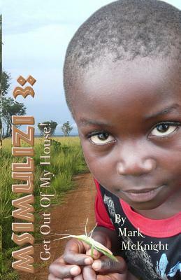 Msimulizi 3: Get Out Of My House! by Mark McKnight