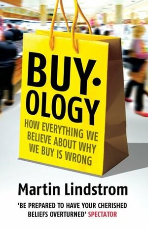 Buyology: How Everything We Believe About Why We Buy is Wrong by Martin Lindstrom